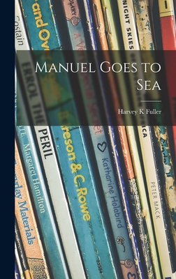 Manuel Goes to Sea - Fuller, Harvey K