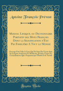 Manuel Lexique, Ou Dictionnaire Portatif Des Mots Franois Dont La Signification n'Est Pas Familire a Tout Le Monde: Ouvrage Fort Utile a Ceux Qui Ne Sont Pas Verss Dans Les Langues Anciennes Et Modernes, Et Dans Toutes Les Connoissances Qui s'Acquir