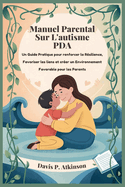 Manuel Parental Sur L'autisme PDA: Un Guide Pratique pour renforcer la R?silience, Favoriser les liens et cr?er un Environnement Favorable pour les Parents