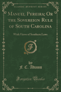 Manuel Pereira; Or the Sovereign Rule of South Carolina: With Views of Southern Laws (Classic Reprint)