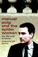 Manuel Puig and the Spiderwoman: His Life and Fictions - Levine, Suzanne Jill