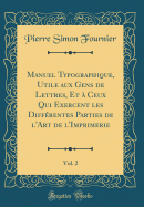 Manuel Typographique, Utile Aux Gens de Lettres, Et  Ceux Qui Exercent Les Diffrentes Parties de l'Art de l'Imprimerie, Vol. 2 (Classic Reprint)