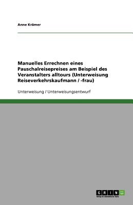 Manuelles Errechnen Eines Pauschalreisepreises Am Beispiel Des Veranstalters Alltours (Unterweisung Reiseverkehrskaufmann / -Frau) - Kr?mer, Anne