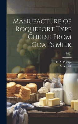 Manufacture of Roquefort Type Cheese From Goat's Milk; B397 - Hall, S a (Sumner Augustus) 1893-1 (Creator), and Phillips, C a (Clement Acil) 1895- (Creator)