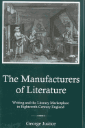 Manufacturers of Literature: Writing and the Literary Marketplace in Eighteenth-Century England - Justice, George