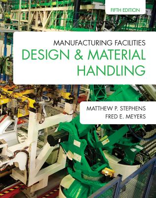 Manufacturing Facilities Design & Material Handling - Stephens, Matthew P., and Meyers, Fred E.