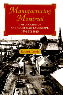 Manufacturing Montreal: The Making of an Industrial Landscape, 1850 to 1930