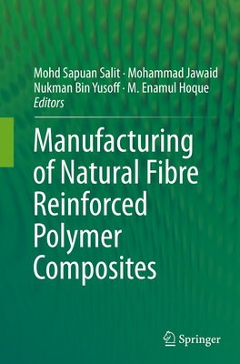 Manufacturing of Natural Fibre Reinforced Polymer Composites - Salit, Mohd Sapuan (Editor), and Jawaid, Mohammad (Editor), and Yusoff, Nukman Bin (Editor)