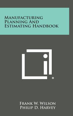 Manufacturing Planning and Estimating Handbook - Wilson, Frank W (Editor), and Harvey, Philip D (Editor)