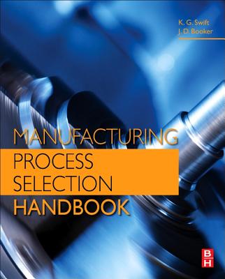 Manufacturing Process Selection Handbook - Swift, K. G., and Booker, J. D.