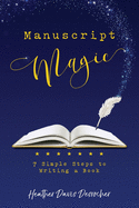 Manuscript Magic: 7 Simple Steps to Writing a Book