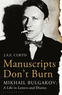 Manuscripts Don't Burn: Mikhail Bulgakov: a Life in Letters and Diaries