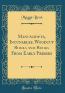 Manuscripts, Incunables, Woodcut Books and Books from Early Presses (Classic Reprint)