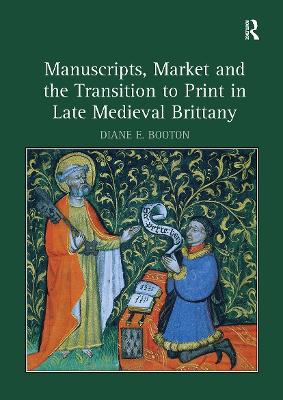 Manuscripts, Market and the Transition to Print in Late Medieval Brittany - Booton, Diane E