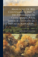 Manuscrit de 1812, Contenant Le Pr?cis Des ?v?nemens de Cette Ann?e, Pour Servir ? l'Histoire de l'Empereur Napol?on...