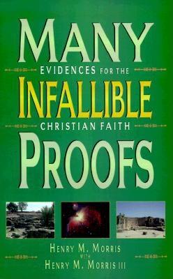 Many Infallible Proofs: Practical and Useful Evidences of Christianity - Morris, Henry Madison, and Morris, Henry M, III