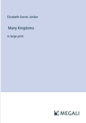 Many Kingdoms: in large print - Jordan, Elizabeth Garver