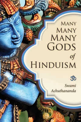 Many Many Many Gods of Hinduism: Turning believers into non-believers and non-believers into believers - Achuthananda, Swami