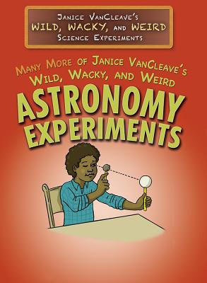 Many More of Janice Vancleave's Wild, Wacky, and Weird Astronomy Experiments - VanCleave, Janice