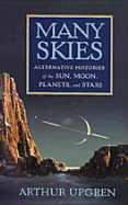 Many Skies: Alternative Histories of the Sun, Moon, Planets, and Stars
