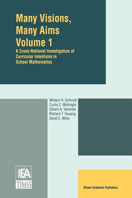 Many Visions, Many Aims: A Cross-National Investigation of Curricular Intentions in School Mathematics - Schmidt, W H (Editor), and McKnight, Curtis C, PH.D. (Editor), and Valverde, Gilbert A (Editor)