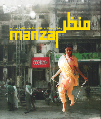 Manzar: Art and Architecture from Pakistan 1940s to Today - Hancock, Caroline (Editor), and Lemonier, Aurlien (Editor), and Shah, Zarmeene (Editor)