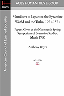 Manzikert to Lepanto: The Byzantine World and the Turks, 1071-1571 Papers Given at the Nineteenth Spring Symposium of Byzantine Studies, March 1985