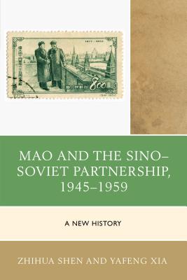 Mao and the Sino-Soviet Partnership, 1945-1959: A New History - Shen, Zhihua, and Xia, Yafeng