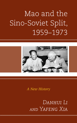 Mao and the Sino-Soviet Split, 1959-1973: A New History - Li, Danhui, and Xia, Yafeng