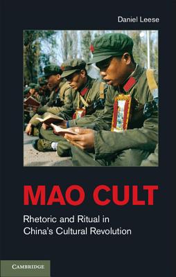 Mao Cult: Rhetoric and Ritual in China's Cultural Revolution - Leese, Daniel