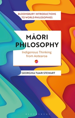 Maori Philosophy: Indigenous Thinking from Aotearoa - Stewart, Georgina (Editor), and Madaio, James (Editor), and Kalmanson, Leah (Editor)
