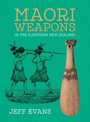 Maori Weapons: In Pre-European New Zealand - Evans, Jeff