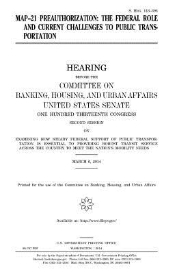 MAP-21 preauthorization: the federal role and current challenges to public transportation - Senate, United States, and Banking, Committee on, and Congress, United States