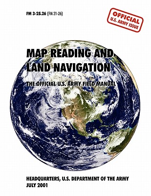 Map Reading and Navigation: The Official U.S. Army Field Manual, FM 3.25-26 - U S Army Department