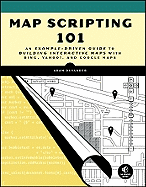 Map Scripting 101: An Example-Driven Guide to Building Interactive Maps with Bing, Yahoo!, and Google Maps