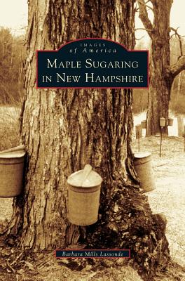 Maple Sugaring in New Hampshire - Lassonde, Barbara Mills, and Mills Lassonde, Barbara