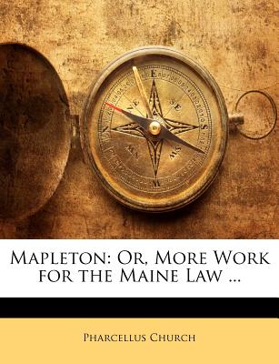 Mapleton: Or, More Work for the Maine Law - Church, Pharcellus