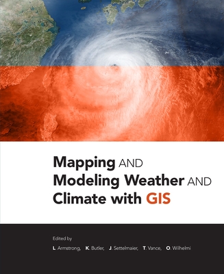 Mapping and Modeling Weather and Climate with GIS - Armstrong, Lori (Editor)