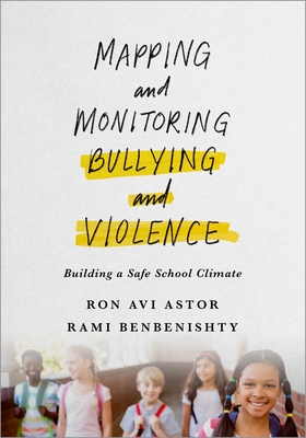 Mapping and Monitoring Bullying and Violence: Building a Safe School Climate - Astor, Ron, and Benbenishty, Rami