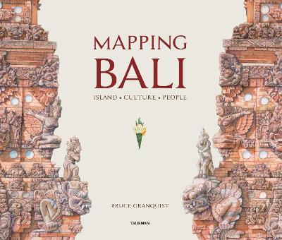 Mapping Bali: Island. Culture. People - Granquist, Bruce