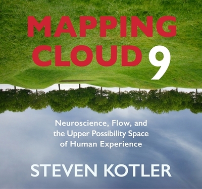 Mapping Cloud Nine: Neuroscience, Flow, and the Upper Possibility Space of Human Experience - Kotler, Steven