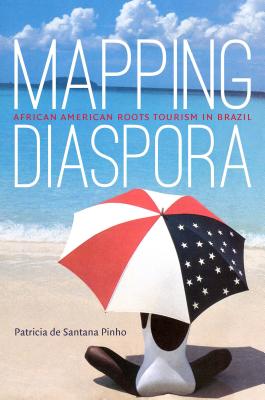Mapping Diaspora: African American Roots Tourism in Brazil - Pinho, Patricia De Santana