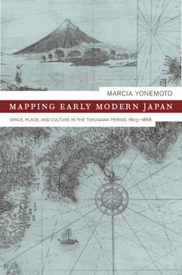 Mapping Early Modern Japan: Space, Place, and Culture in the Tokugawa Period, 1603-1868 Volume 7 - Yonemoto, Marcia