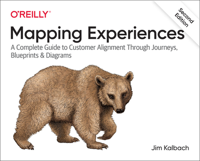 Mapping Experiences: A Complete Guide to Customer Alignment Through Journeys, Blueprints, and Diagrams - Kalbach, James