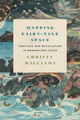Mapping Fairy-Tale Space: Pastiche and Metafiction in Borderless Tales - Williams, Christy, Prof.