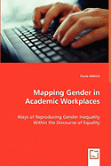 Mapping Gender in Academic Workplaces - Ways of Reproducing Gender Inequality Within the Discourse of Equality