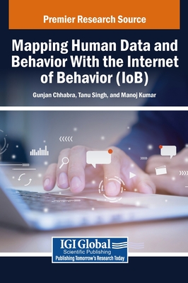 Mapping Human Data and Behavior With the Internet of Behavior (IoB) - Chhabra, Gunjan (Editor), and Singh, Tanu (Editor), and Kumar, Manoj (Editor)