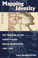 Mapping Identity: The Creation of the Coeur D'Alene Indian Reservation, 1805-1902