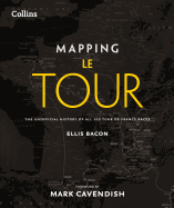 Mapping Le Tour de France: 100 Tour de France Race Route Maps, with Photographs