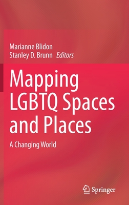 Mapping LGBTQ Spaces and Places: A Changing World - Blidon, Marianne (Editor), and Brunn, Stanley D. (Editor), and Gilbreath, Donna (Contributions by)